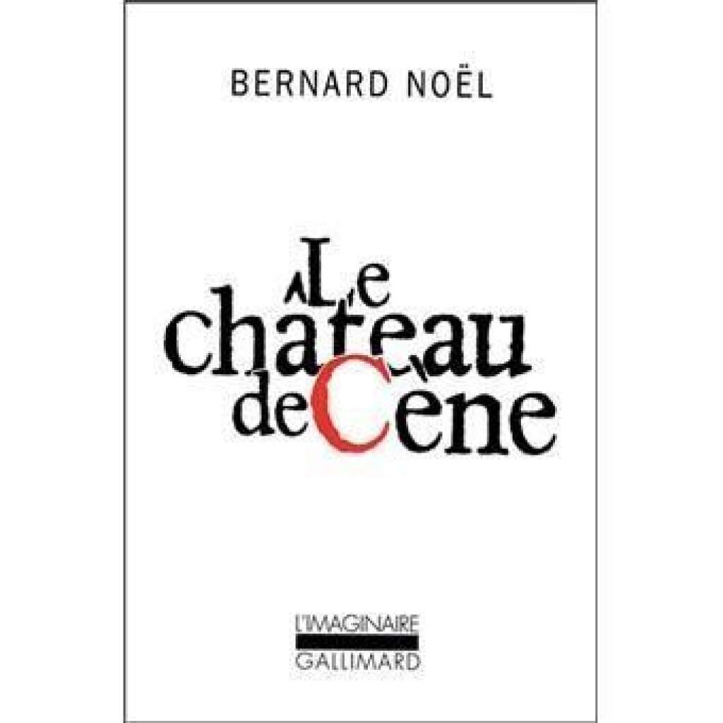 Bernard Noël: <em>Le château de cène</em> -