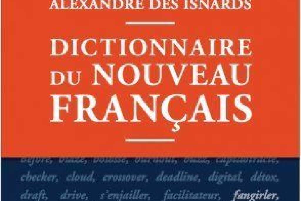 - Toutes ces définitions sont issues du livre "Dictionnaire du nouveau français" aux éditions Allary.